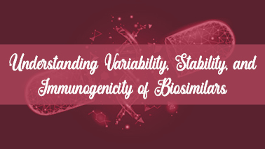 Peers Alley Media: Understanding Variability, Stability, and Immunogenicity of Biosimilars
